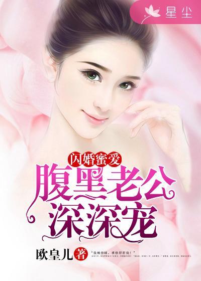 和腹黑老公闪婚闪婚真甜了