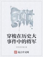 穿梭在历史大事件中的将军有哪些