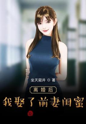 我娶了前妻闺蜜傲宇阁