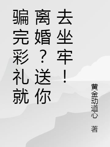 骗完彩礼就离婚?送你去坐牢! 黄金动道心