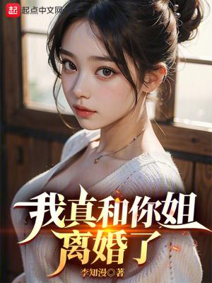 我真和你姐离婚了李知慢