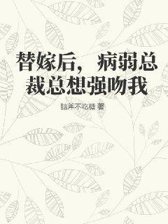 替嫁后病弱总裁总想强吻我免费阅读