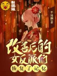 改善后的女反派们恢复了记忆(半沧烟)