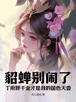 貂蝉别闹了丁府胖千金才是我的国色天香 老公爱我