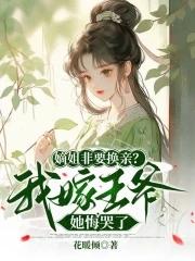 嫡姐非要换亲?我嫁王爷她悔哭了漫画