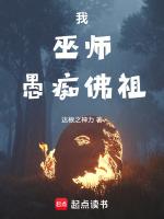 我巫师愚痴佛祖全文免费阅读