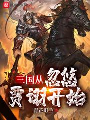 三国从忽悠贾诩开始无删减 顶点