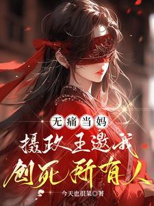 无痛当妈，摄政王邀我创死所有人